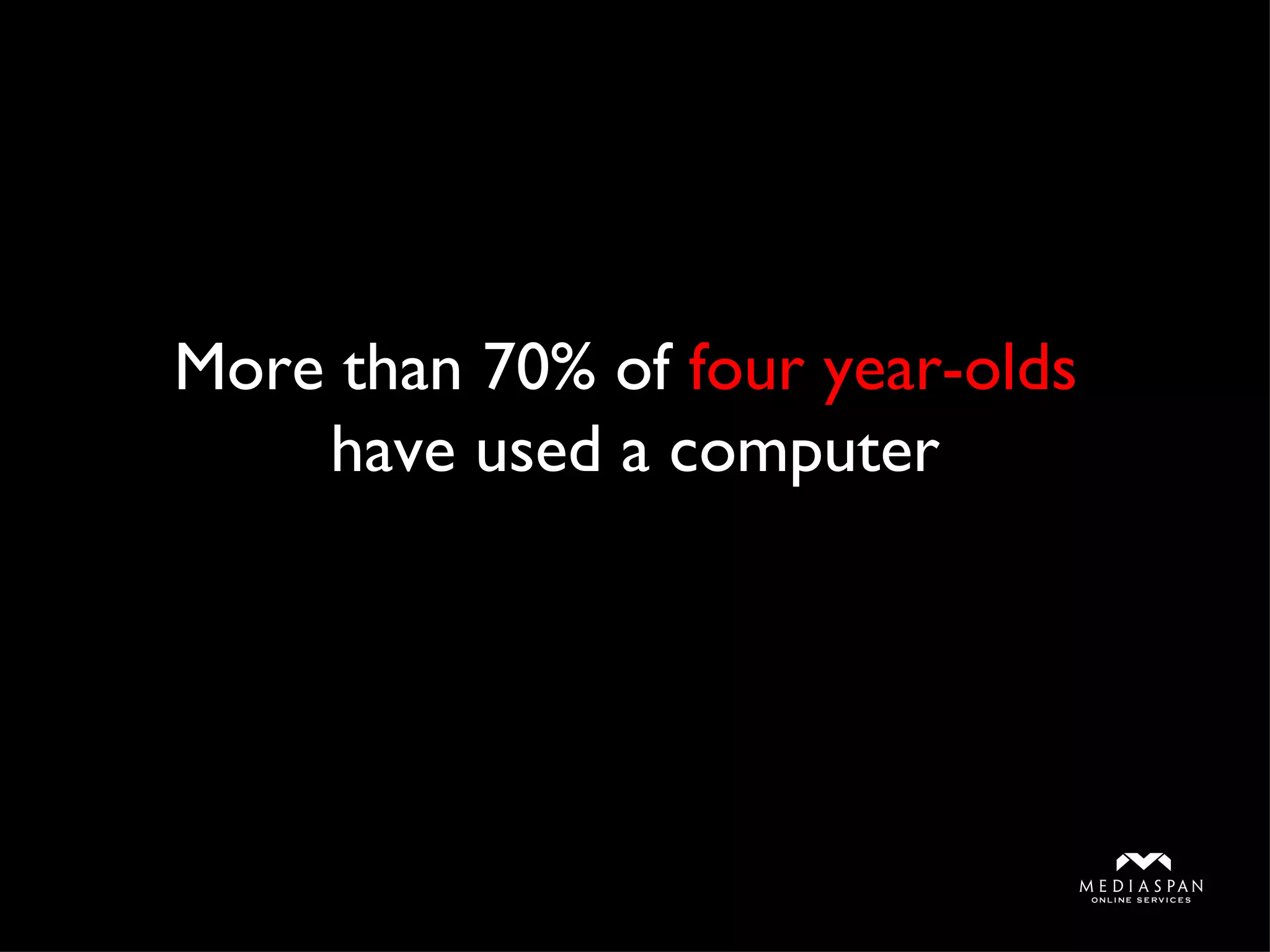 More than 70% of  four year-olds  have used a computer 