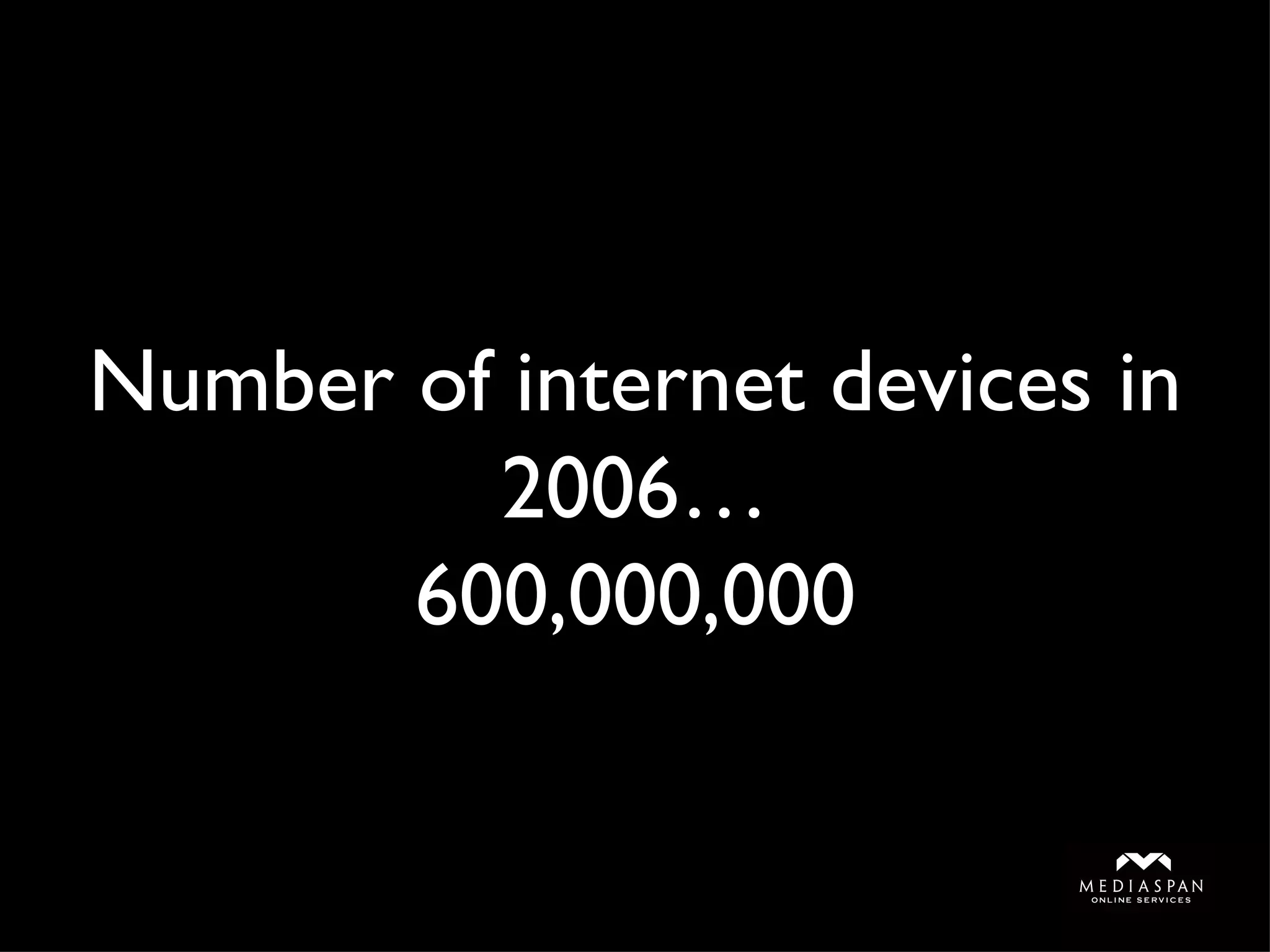Number of internet devices in 2006… 600,000,000 
