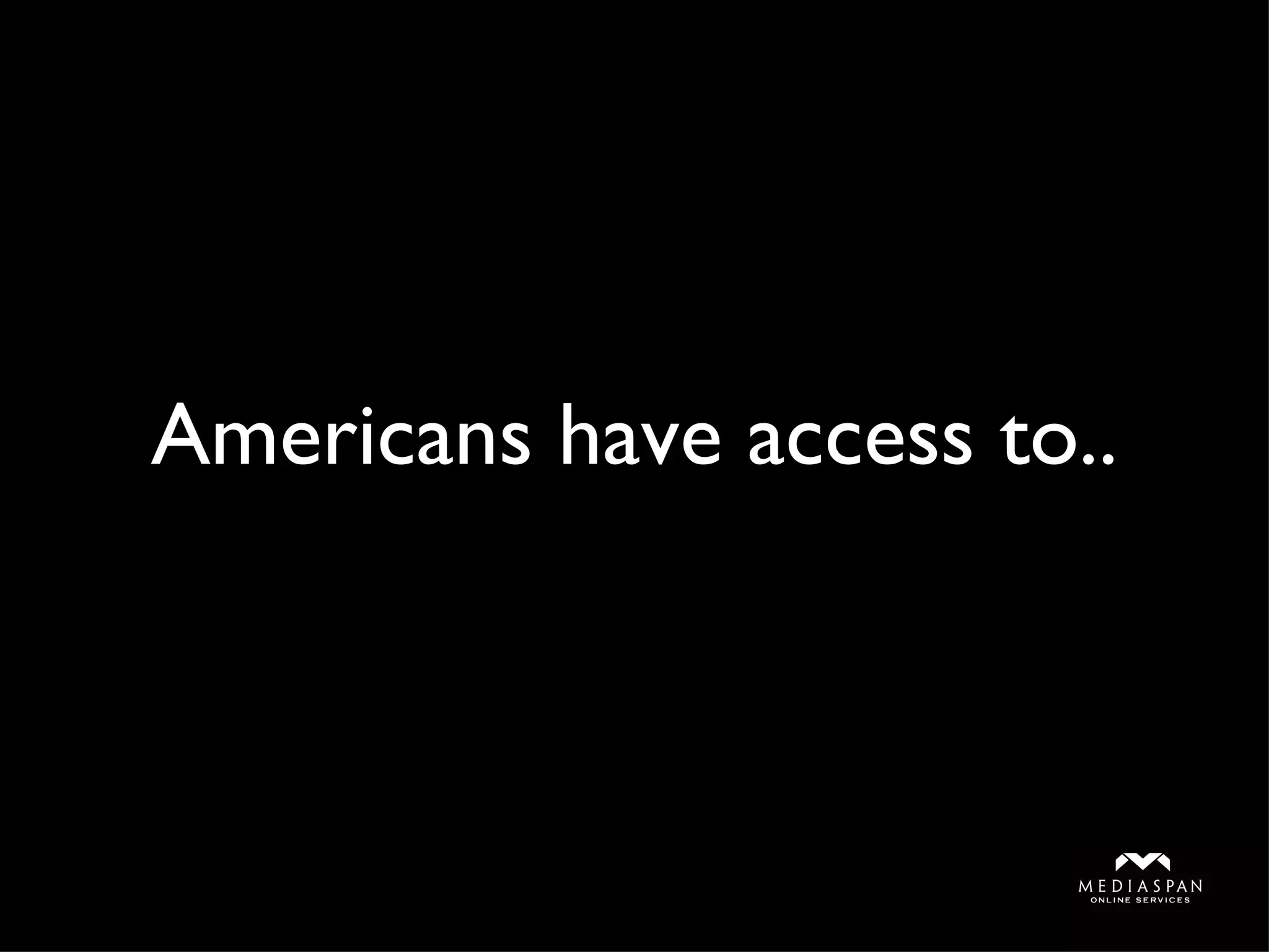 Americans have access to.. 