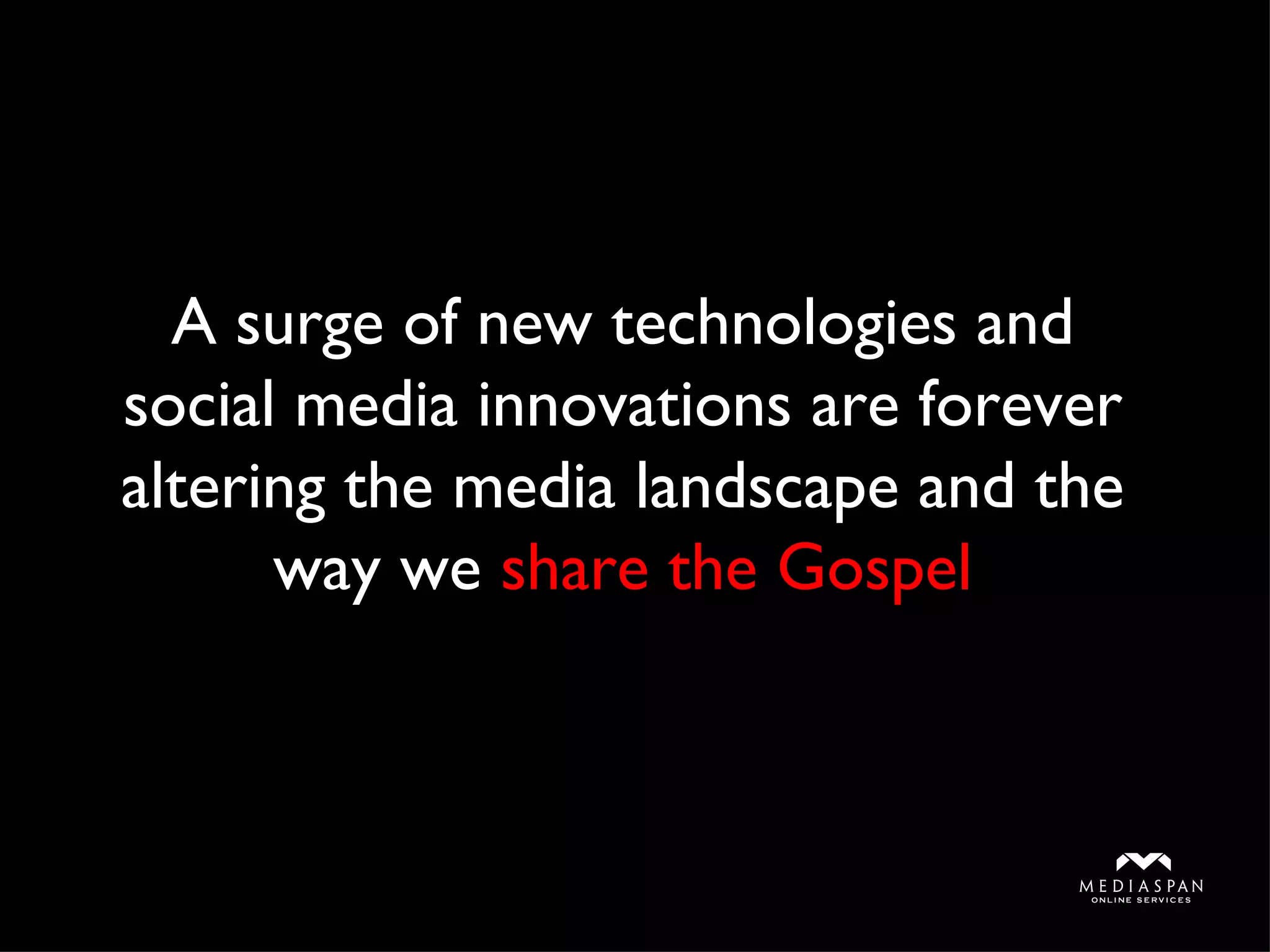 A surge of new technologies and social media innovations are forever altering the media landscape and the way we  share the Gospel 