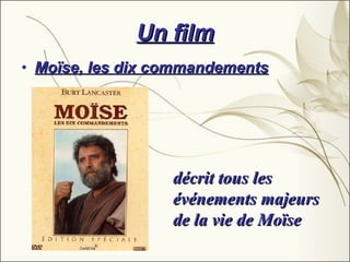 Un film Moïse, les dix commandements décrit  tous les événements majeurs de la vie de Moïse  