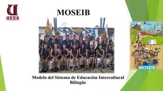 MOSEIB
Modelo del Sistema de Educación Intercultural
Bilingüe
 