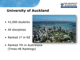 University of Auckland


• 41,000 students

• All disciplines

• Ranked 1st in NZ

• Ranked 7th in Australasia
  (Times HE Rankings)
 