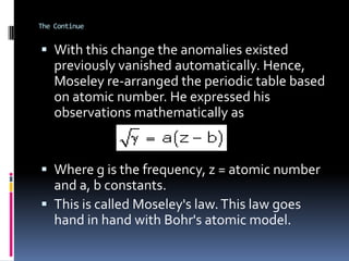 Until Moseley's work, "atomic number" was merely an element's place in the periodic table, and was not known to be associated with any measureable physical quantity. Atomic Number