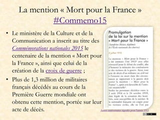 La mention « Mort pour la France »
#Commemo15
• Le ministère de la Culture et de la
Communication a inscrit au titre des
C...