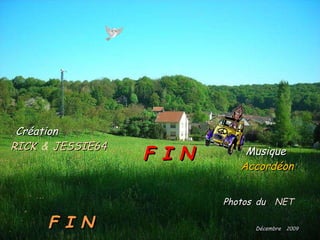 Création RICK   &   JESSIE64 Musique Accordéon Photos   du   NET Décembre   2009 F I N F I N 