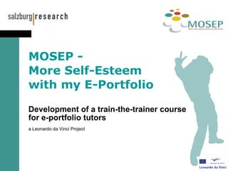   MOSEP -  More Self-Esteem  with my E-Portfolio Development of a train-the-trainer course  for e-portfolio tutors   a Leonardo da Vinci Project 