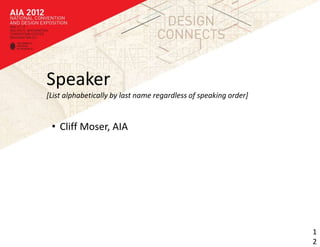 Speaker
[List alphabetically by last name regardless of speaking order]


 • Cliff Moser, AIA




                                                                  1
                                                                  2
 