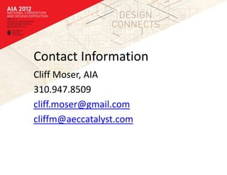 Contact Information
Cliff Moser, AIA
310.947.8509
cliff.moser@gmail.com
cliffm@aeccatalyst.com
 