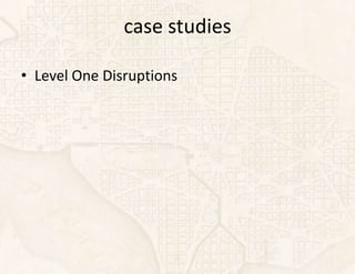 case studies

• Level One Disruptions
 