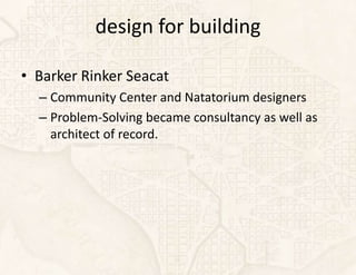 design for building

• Barker Rinker Seacat
  – Community Center and Natatorium designers
  – Problem-Solving became consultancy as well as
    architect of record.
 