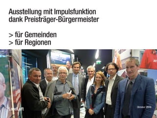 Ausstellung mit Impulsfunktion
dank Preisträger-Bürgermeister
> für Gemeinden
> für Regionen

LandLuft

Oktober 2013

 
