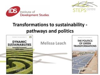 Transformations to sustainability -
pathways and politics
Melissa Leach
 