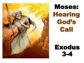 Moses:
Hearing
God’s
Call
Exodus
3-4
 