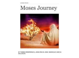 LOREM IPSUM

Moses Journey

BY THOMAS HENDERSON(10), JOANA ERA(10), DANA BANZUELO(7) AND ELI
GULLICK(10)

 