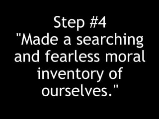 Step #4
"Made a searching
and fearless moral
inventory of
ourselves."
 