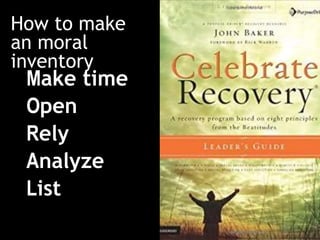 How to make
an moral
inventory
Make time
Open
Rely
Analyze
List
 