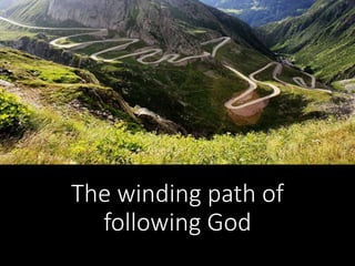 The winding path of
following God
 