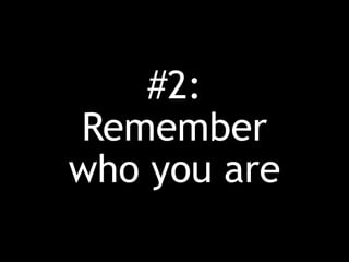 #2:
Remember
who you are
 