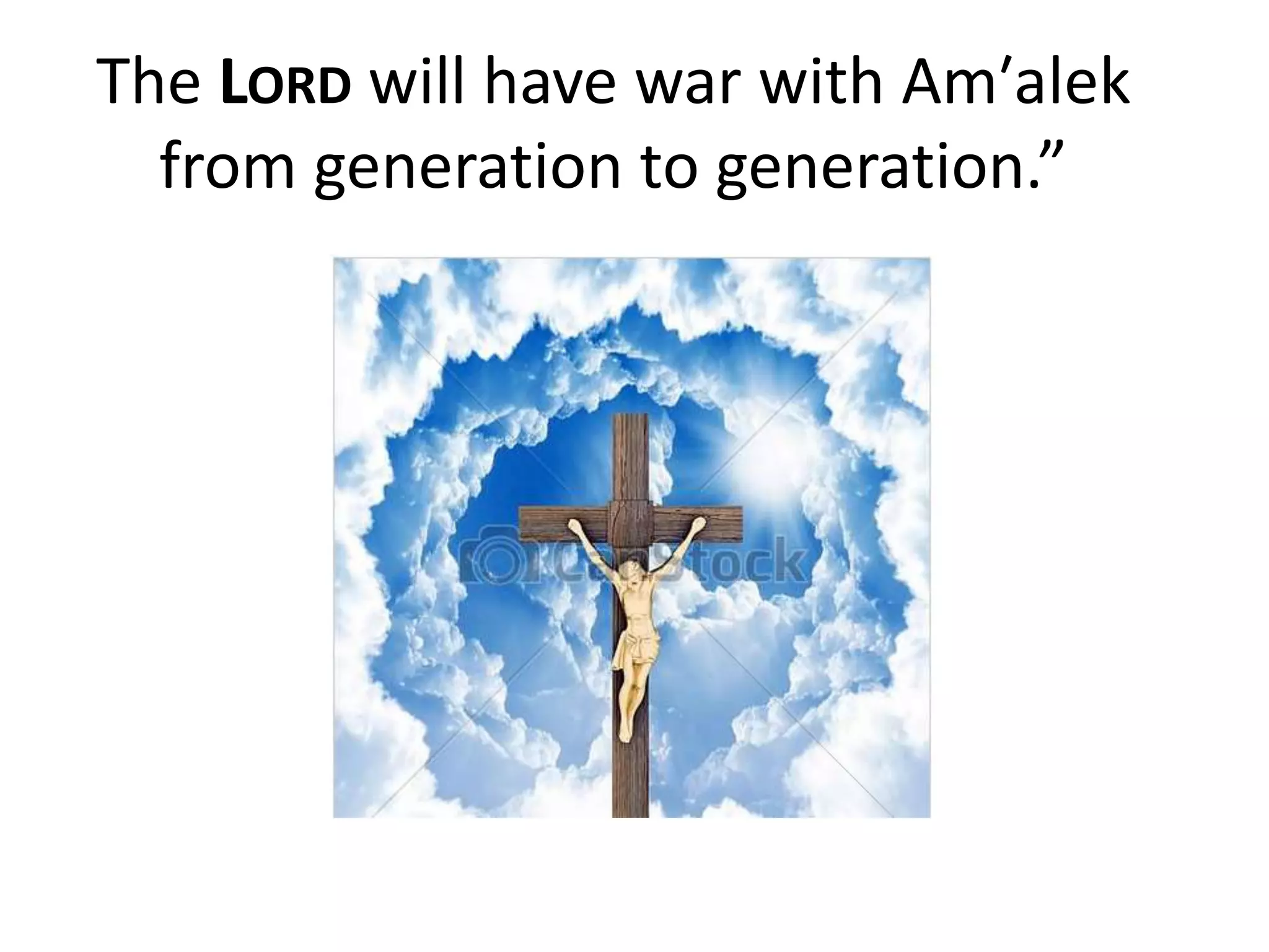 The LORD will have war with Am′alek
from generation to generation.”
 
