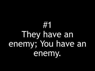 #1
They have an
enemy; You have an
enemy.
 