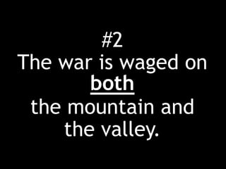 #2
The war is waged on
both
the mountain and
the valley.
 