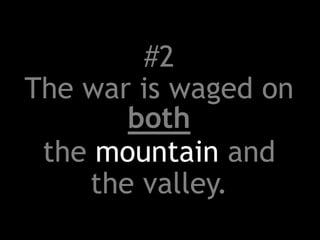#2
The war is waged on
both
the mountain and
the valley.
 