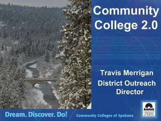 Community College 2.0 Travis Merrigan District Outreach Director 