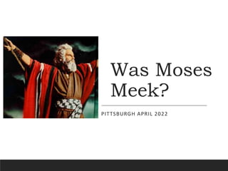 Was Moses
Meek?
PITTSBURGH APRIL 2022
 
