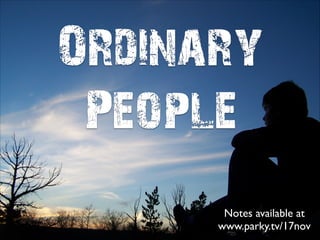 Ordinary 
People
Notes available at 
www.parky.tv/17nov

 