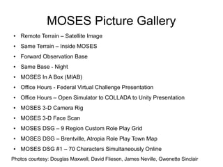 1
MOSES Picture Gallery
Photos courtesy: Douglas Maxwell, David Fliesen, James Neville, Gwenette Sinclair
 
