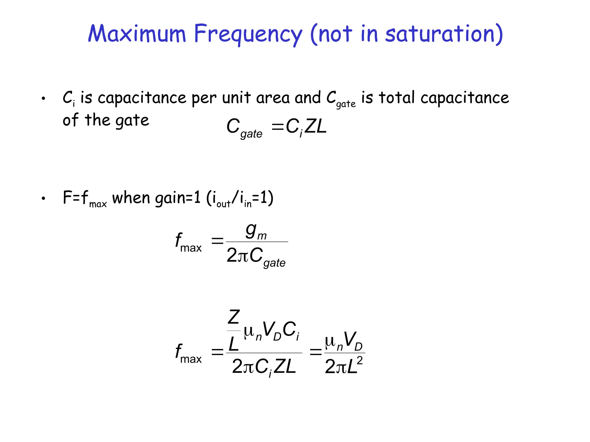 Maximum Frequency (not in saturation)
• Ci is capacitance per unit area and Cgate is total capacitance
of the gate
• F=fmax when gain=1 (iout/iin=1)
2
max
max
2
2
2
L
V
ZL
C
C
V
L
Z
f
C
g
f
D
n
i
i
D
n
gate
m








ZL
C
C i
gate 
 