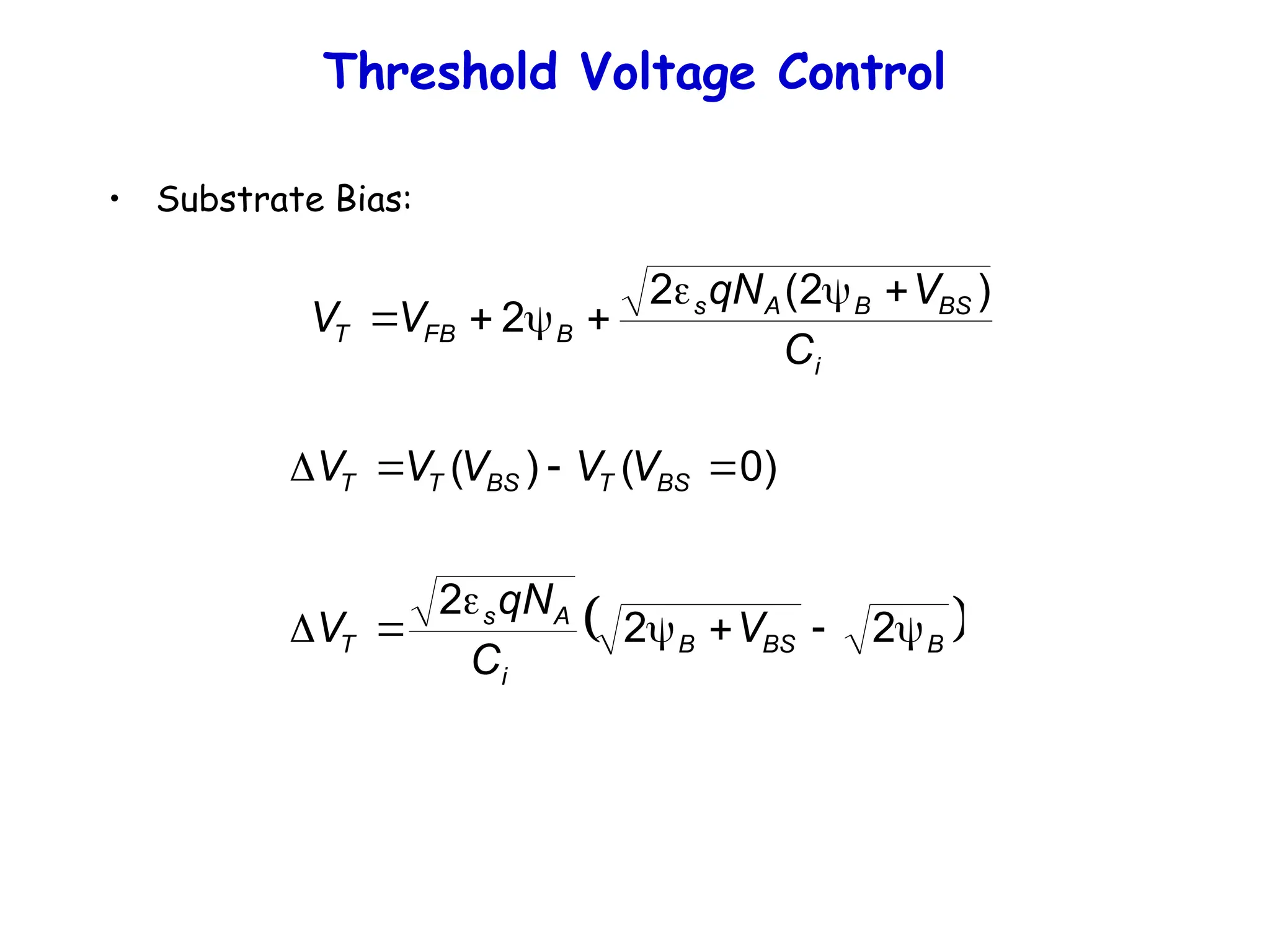 Threshold Voltage Control
• Substrate Bias:
i
BS
B
A
s
B
FB
T
C
V
qN
V
V
)
2
(
2
2







 
B
BS
B
i
A
s
T
BS
T
BS
T
T
V
C
qN
V
V
V
V
V
V











2
2
2
)
0
(
)
(
 
