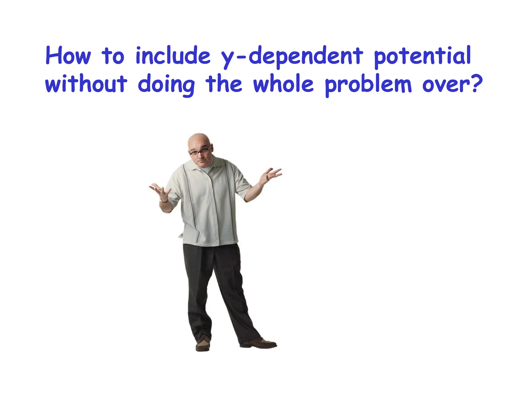 How to include y-dependent potential
without doing the whole problem over?
 
