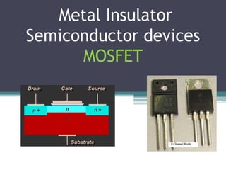 Metal Insulator
Semiconductor devices
MOSFET
 
