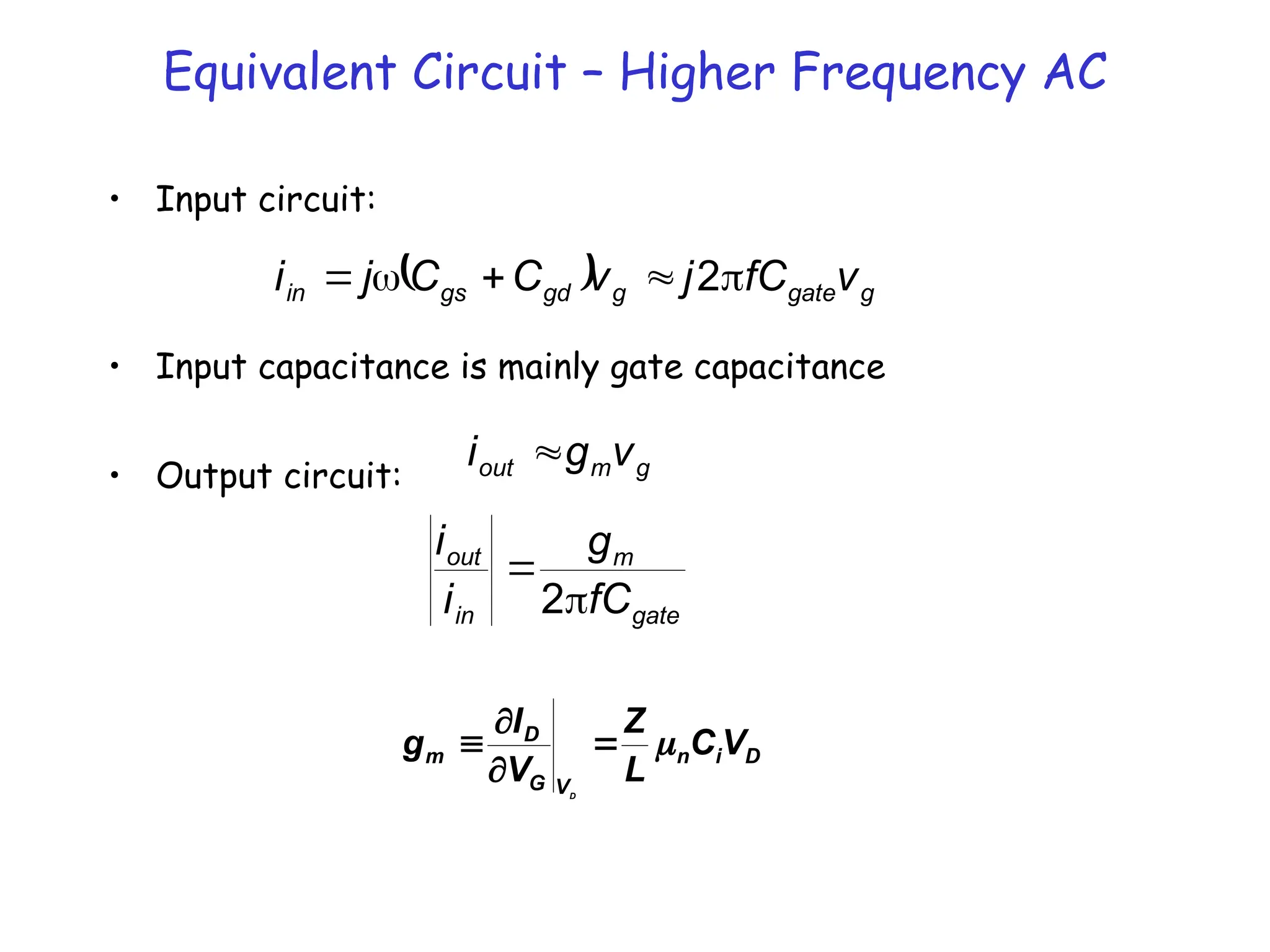 • Input circuit:
• Input capacitance is mainly gate capacitance
• Output circuit:
  g
gate
g
gd
gs
in v
fC
j
v
C
C
j
i 



 2
g
m
out v
g
i 
gate
m
in
out
fC
g
i
i


2
D
i
n
V
G
D
m V
C
L
Z
V
I
g
D





Equivalent Circuit – Higher Frequency AC
 