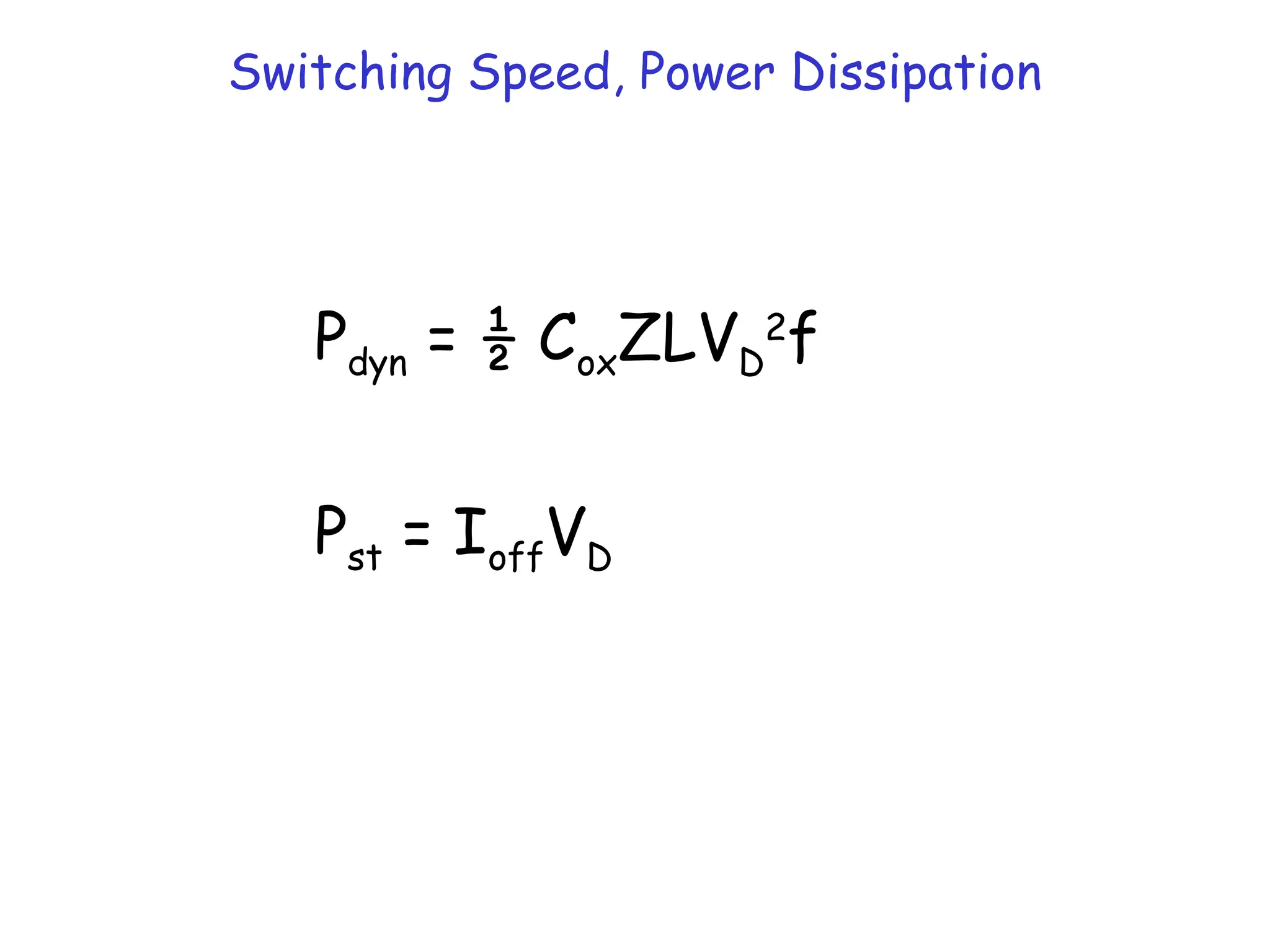 Switching Speed, Power Dissipation
Pdyn = ½ CoxZLVD
2
f
Pst = IoffVD
 