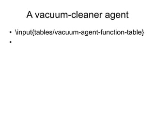 A vacuum-cleaner agent
• input{tables/vacuum-agent-function-table}
•
 