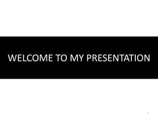 WELCOME TO MY PRESENTATION
1
 