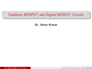 Depletion MOSFET and Digital MOSFET Circuits
Dr. Varun Kumar
Dr. Varun Kumar (IIIT Surat) 1 / 10
 