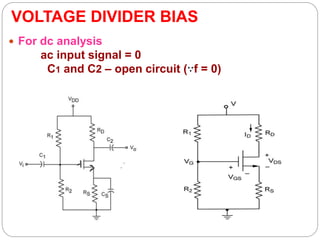 VOLTAGE DIVIDER BIAS
 For dc analysis
ac input signal = 0
C1 and C2 – open circuit (∵f = 0)
 