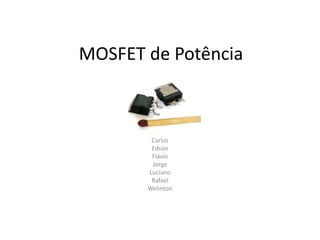 MOSFET de Potência
Carlos
Edson
Flávio
Jorge
Luciano
Rafael
Welinton
 
