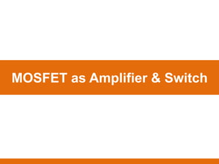 MOSFET as Amplifier & Switch
 