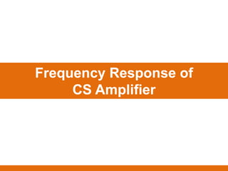 Frequency Response of
CS Amplifier
 