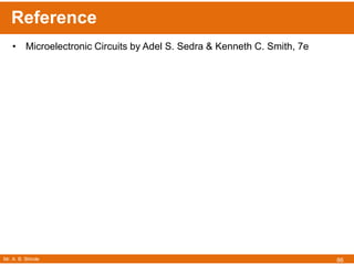 Mr. A. B. Shinde
Reference
86
• Microelectronic Circuits by Adel S. Sedra & Kenneth C. Smith, 7e
 