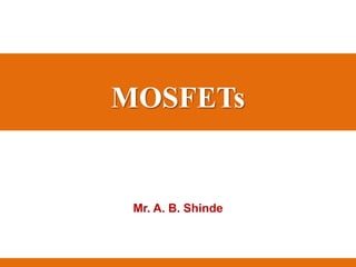 MOSFETs
Mr. A. B. Shinde
 