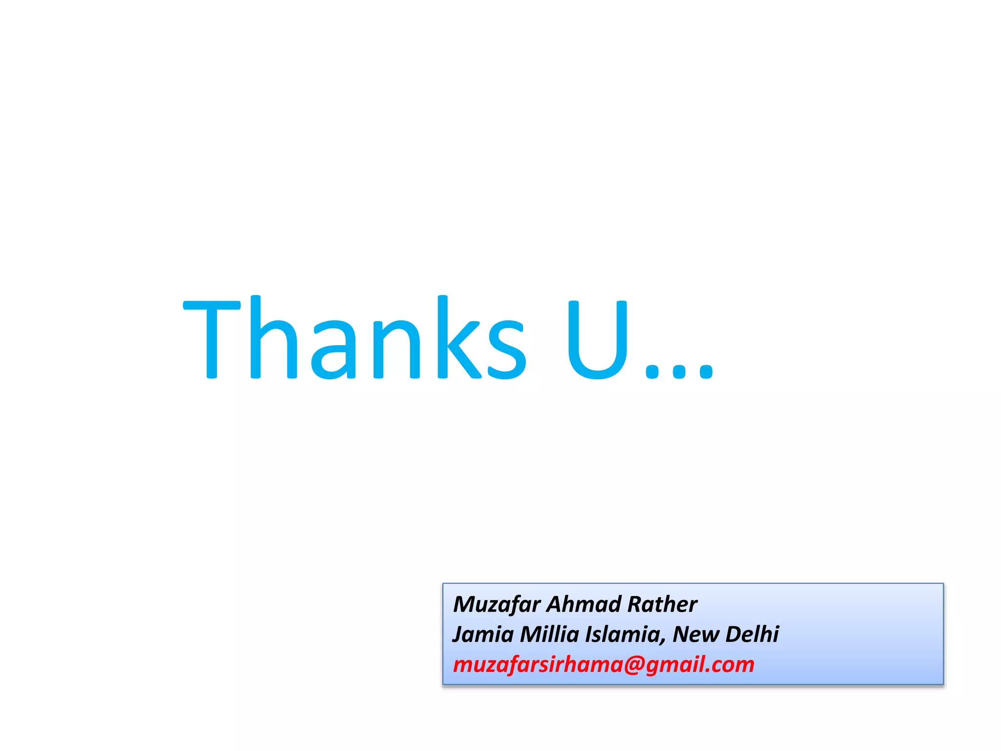 Thanks U…
Muzafar Ahmad Rather
Jamia Millia Islamia, New Delhi
muzafarsirhama@gmail.com
 