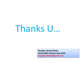 Thanks U…
Muzafar Ahmad Rather
Jamia Millia Islamia, New Delhi
muzafarsirhama@gmail.com
 
