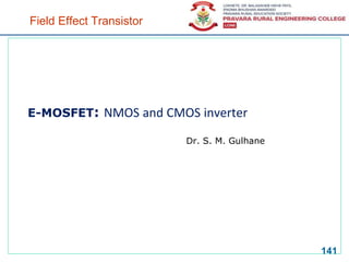 Field Effect Transistor
E-MOSFET: NMOS and CMOS inverter
Dr. S. M. Gulhane
141
 