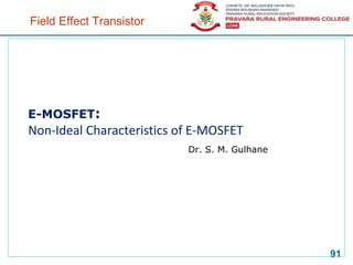 Field Effect Transistor
E-MOSFET:
Non-Ideal Characteristics of E-MOSFET
Dr. S. M. Gulhane
91
 